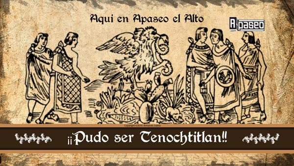 Aqui en Apaseo el Alto pudo ser Tenochtitlan